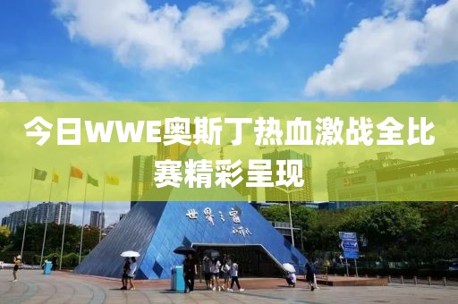 今日WWE奥斯丁热血激战全比赛精彩呈现