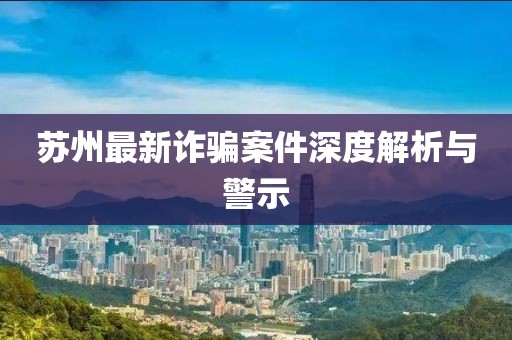 苏州最新诈骗案件深度解析与警示