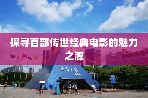 探寻百部传世经典电影的魅力之源