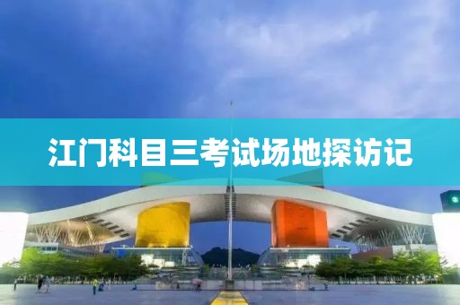 江门科目三考试场地探访记