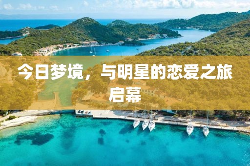 今日梦境，与明星的恋爱之旅启幕