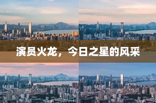 演员火龙，今日之星的风采