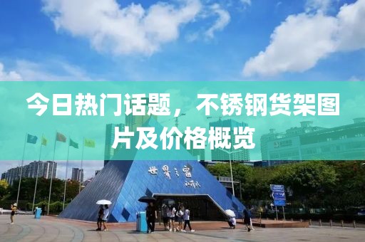 今日热门话题，不锈钢货架图片及价格概览