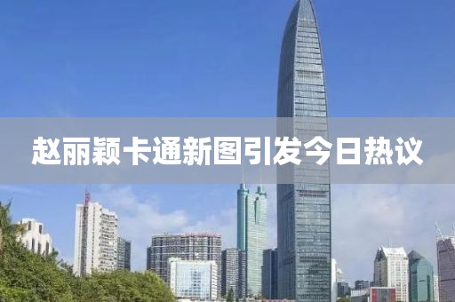 赵丽颖卡通新图引发今日热议