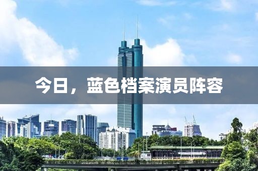 今日，蓝色档案演员阵容