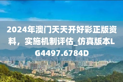 2024年澳门天天开好彩正版资料，实施机制评估_仿真版本LG4497.6784D