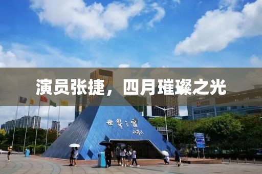 演员张捷，四月璀璨之光