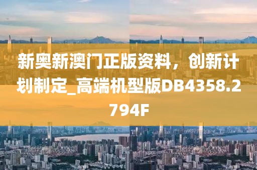新奥新澳门正版资料，创新计划制定_高端机型版DB4358.2794F