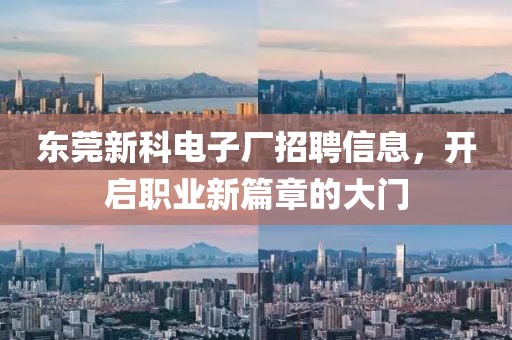 东莞新科电子厂招聘信息，开启职业新篇章的大门