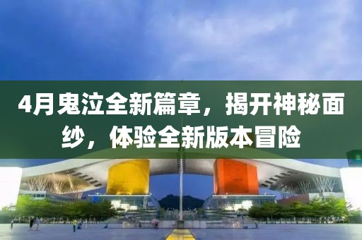 4月鬼泣全新篇章，揭开神秘面纱，体验全新版本冒险