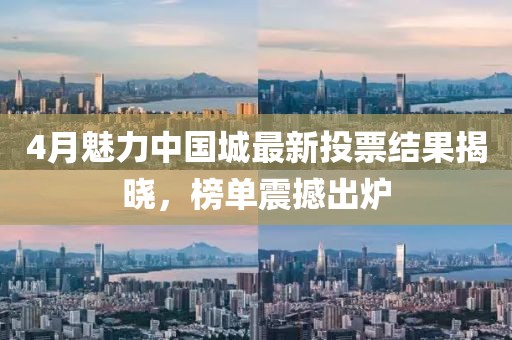 4月魅力中国城最新投票结果揭晓，榜单震撼出炉