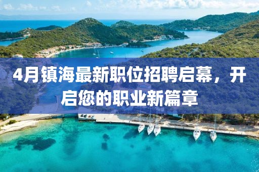4月镇海最新职位招聘启幕，开启您的职业新篇章