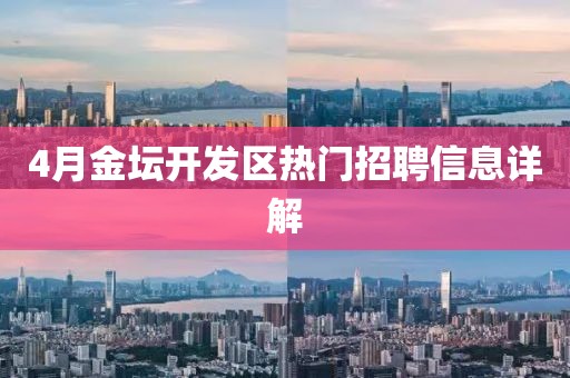 4月金坛开发区热门招聘信息详解
