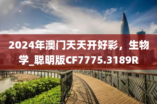 2024年澳门天天开好彩，生物学_聪明版CF7775.3189R