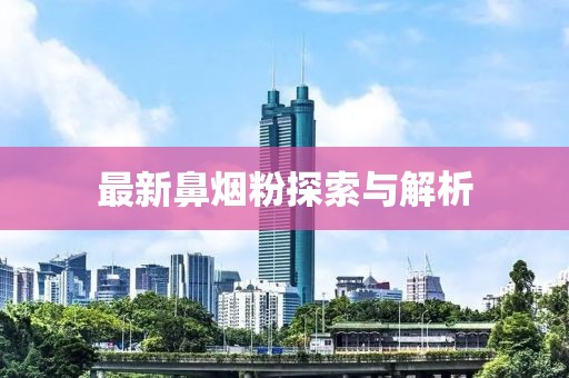 最新鼻烟粉探索与解析