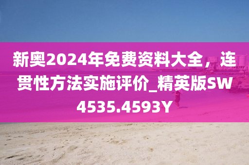新奥2024年免费资料大全，连贯性方法实施评价_精英版SW4535.4593Y