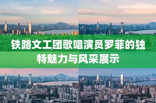 铁路文工团歌唱演员罗菲的独特魅力与风采展示
