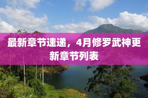 最新章节速递，4月修罗武神更新章节列表