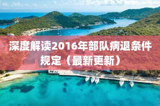 深度解读2016年部队病退条件规定（最新更新）