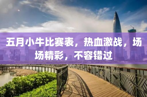 五月小牛比赛表，热血激战，场场精彩，不容错过