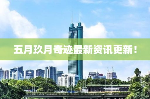 五月玖月奇迹最新资讯更新！