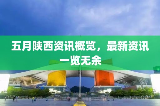 五月陕西资讯概览，最新资讯一览无余
