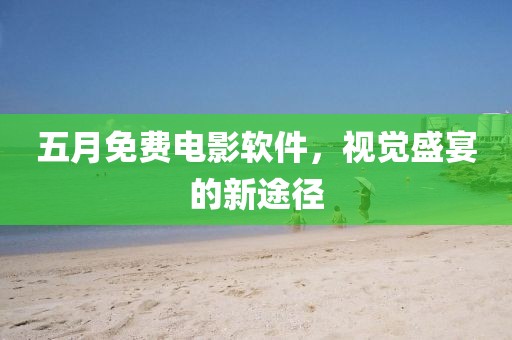 五月免费电影软件，视觉盛宴的新途径