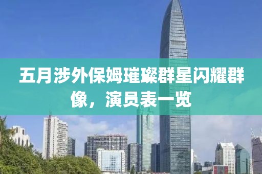 五月涉外保姆璀璨群星闪耀群像，演员表一览