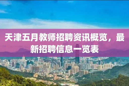 天津五月教师招聘资讯概览，最新招聘信息一览表