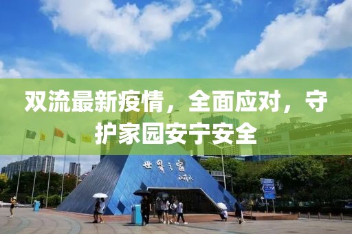 双流最新疫情，全面应对，守护家园安宁安全