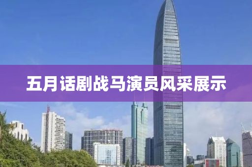 五月话剧战马演员风采展示