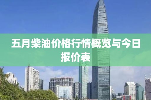 五月柴油价格行情概览与今日报价表