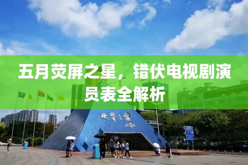 五月荧屏之星，错伏电视剧演员表全解析