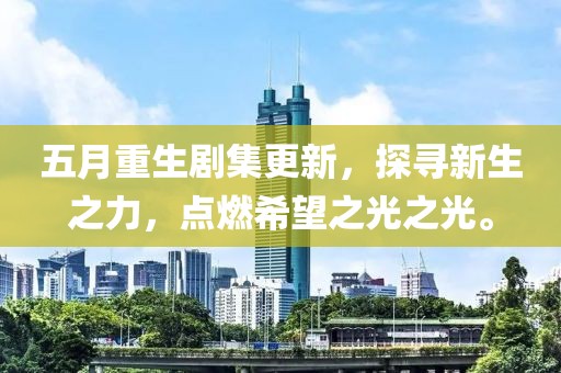 五月重生剧集更新，探寻新生之力，点燃希望之光之光。