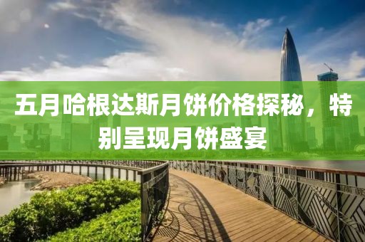 五月哈根达斯月饼价格探秘，特别呈现月饼盛宴