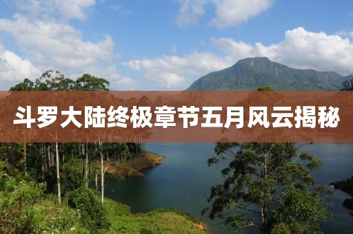 斗罗大陆终极章节五月风云揭秘