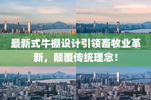 最新式牛棚设计引领畜牧业革新，颠覆传统理念！