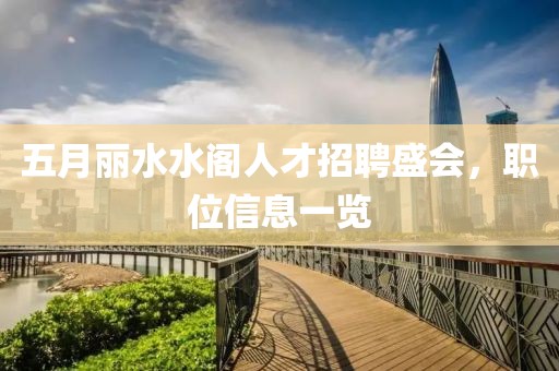 五月丽水水阁人才招聘盛会，职位信息一览