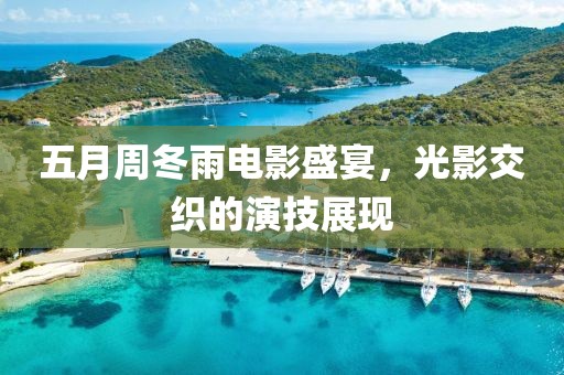 五月周冬雨电影盛宴，光影交织的演技展现