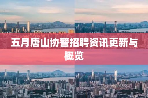 五月唐山协警招聘资讯更新与概览