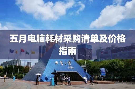 五月电脑耗材采购清单及价格指南