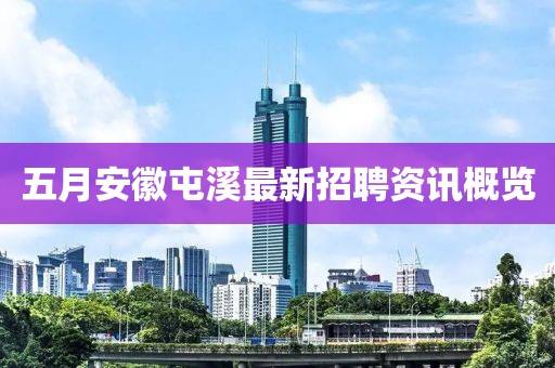 五月安徽屯溪最新招聘资讯概览