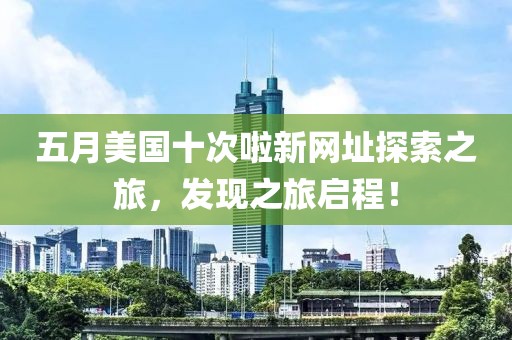 五月美国十次啦新网址探索之旅，发现之旅启程！