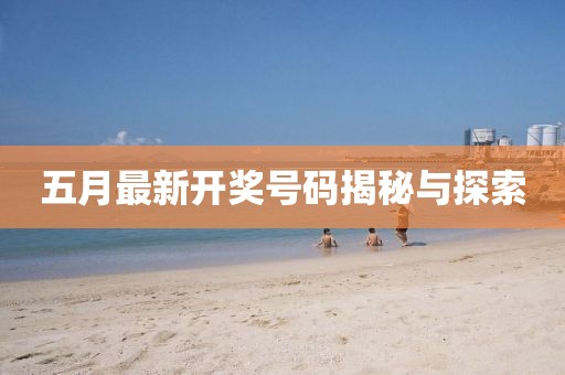 五月最新开奖号码揭秘与探索