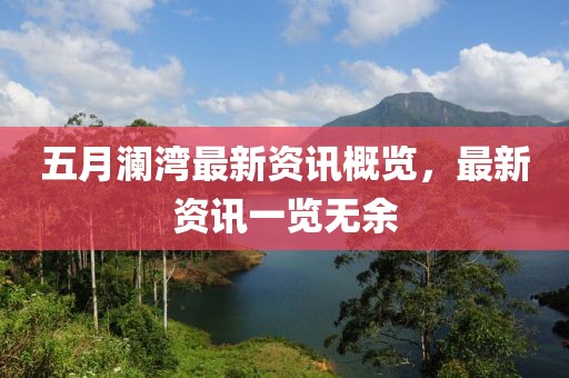 五月澜湾最新资讯概览，最新资讯一览无余