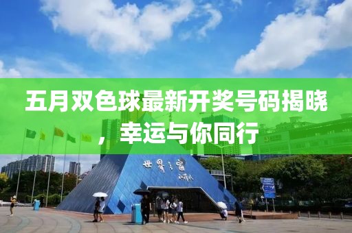五月双色球最新开奖号码揭晓，幸运与你同行