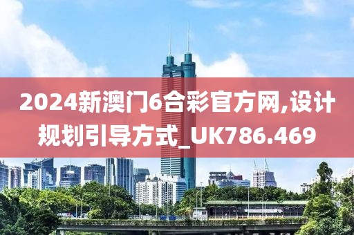 2024新澳门6合彩官方网,设计规划引导方式_UK786.469