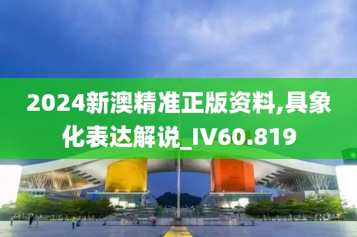 2024新澳精准正版资料,具象化表达解说_IV60.819