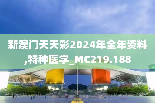 新澳门天天彩2024年全年资料,特种医学_MC219.188