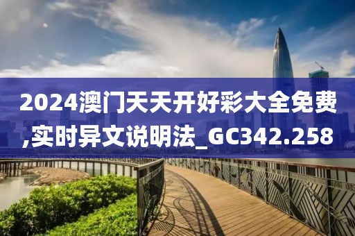 2024澳门天天开好彩大全免费,实时异文说明法_GC342.258